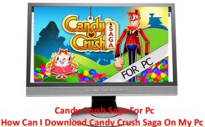 Candy Crush Saga For Pc - How Can I Download Candy Crush Saga On My Pc