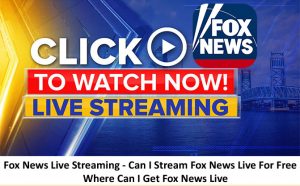 Fox News Live Streaming - Can I Stream Fox News Live For Free - Where Can I Get Fox News Live